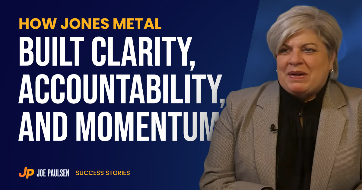 How Jones Metal Built Clarity, Accountability, and Momentum With Joe Paulsen